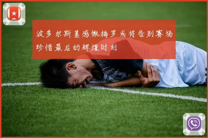 波多尔斯基感慨梅罗或将告别赛场珍惜最后的辉煌时刻