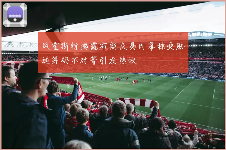 风霍斯特揭露布朗交易内幕称受胁迫筹码不对等引发热议